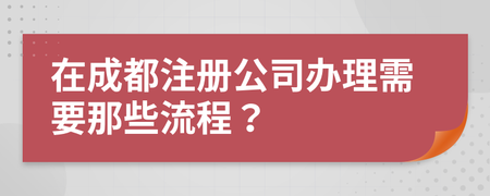 2017年成都公司注册新流程(2017年成都公司注册新流程及费用)