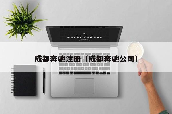 成都奔驰注册（成都奔驰公司）
