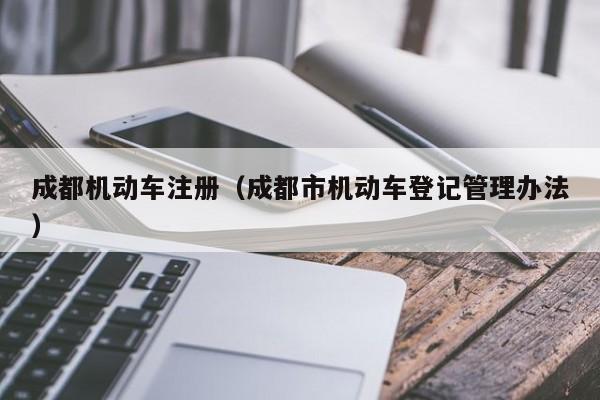 成都机动车注册（成都市机动车登记管理办法）