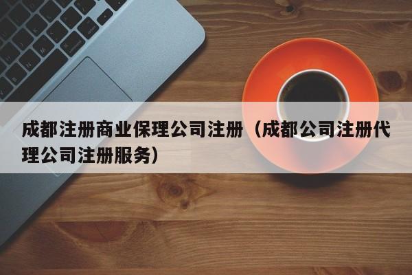 成都注册商业保理公司注册（成都公司注册代理公司注册服务）