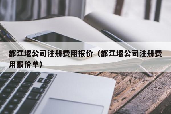 都江堰公司注册费用报价（都江堰公司注册费用报价单）