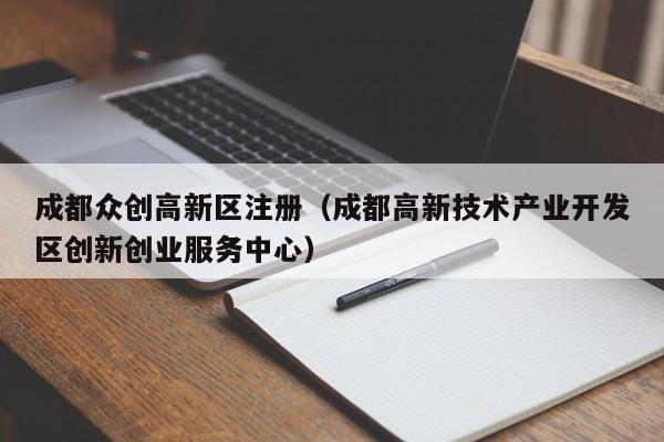 成都众创高新区注册（成都高新技术产业开发区创新创业服务中心）