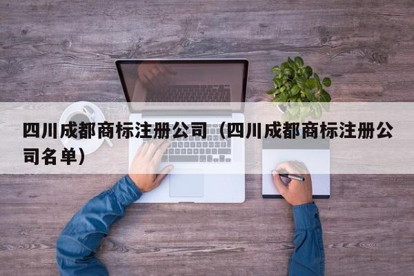 四川成都商标注册公司（四川成都商标注册公司名单）