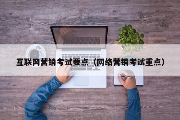 互联网营销考试要点（网络营销考试重点）