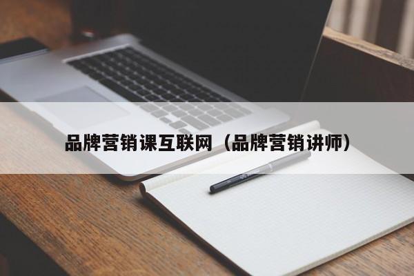 品牌营销课互联网（品牌营销讲师）