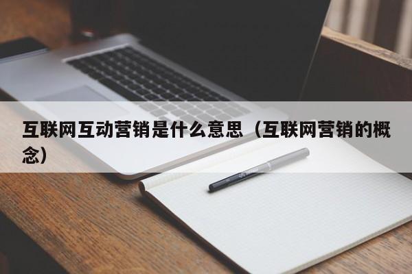 互联网互动营销是什么意思（互联网营销的概念）