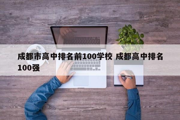 成都市高中排名前100学校 成都高中排名100强