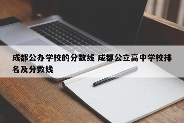 成都公办学校的分数线 成都公立高中学校排名及分数线