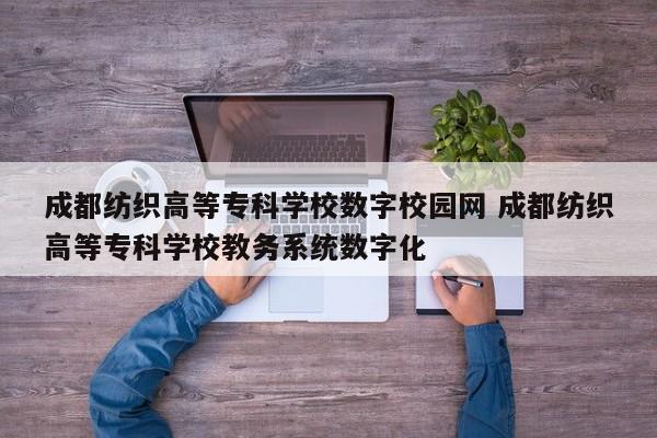 成都纺织高等专科学校数字校园网 成都纺织高等专科学校教务系统数字化