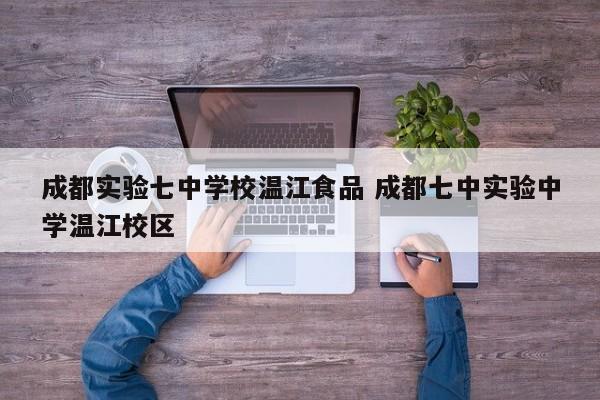 成都实验七中学校温江食品 成都七中实验中学温江校区