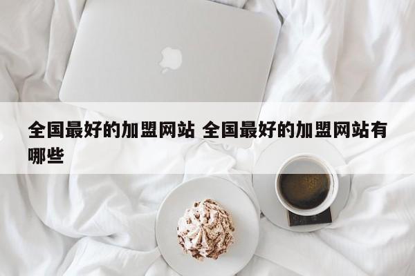 全国最好的加盟网站 全国最好的加盟网站有哪些