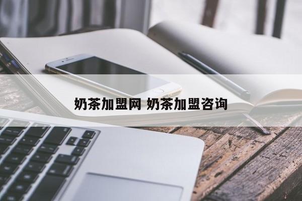 奶茶加盟网 奶茶加盟咨询