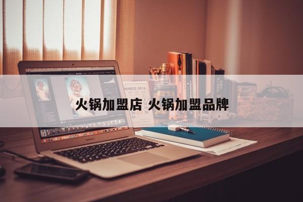 火锅加盟店 火锅加盟品牌