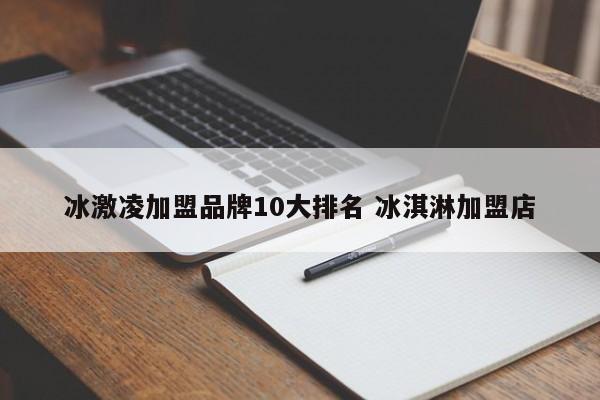 冰激凌加盟品牌10大排名 冰淇淋加盟店