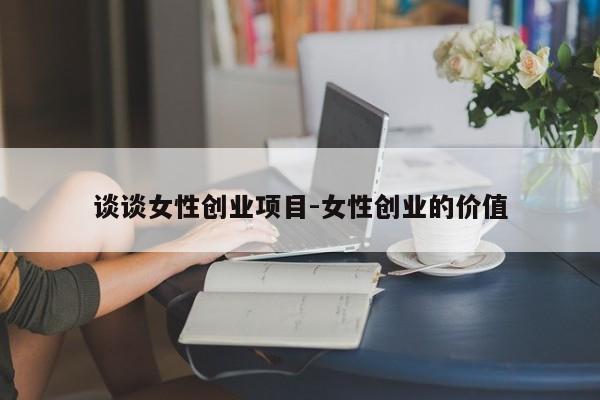 谈谈女性创业项目-女性创业的价值