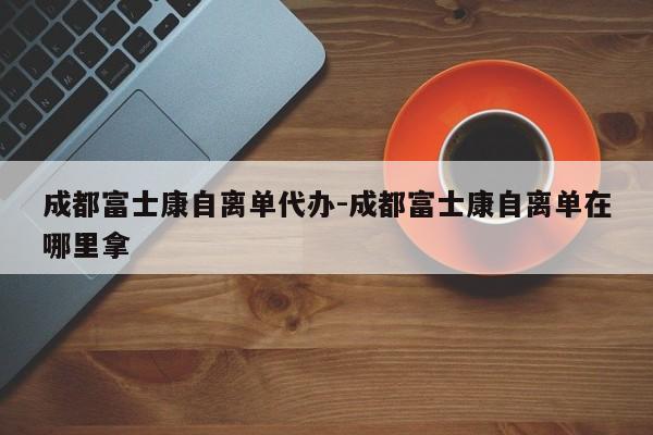 成都富士康自离单代办-成都富士康自离单在哪里拿