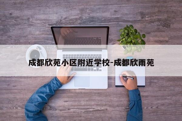 成都欣苑小区附近学校-成都欣雨苑