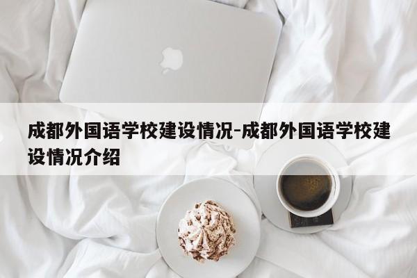 成都外国语学校建设情况-成都外国语学校建设情况介绍