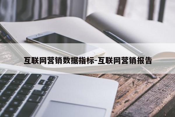 互联网营销数据指标-互联网营销报告
