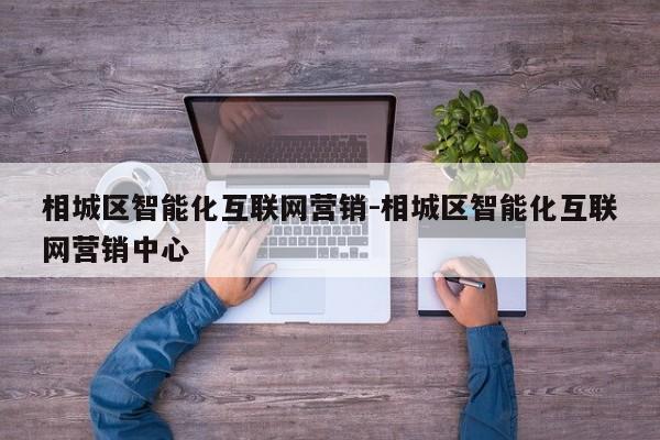 相城区智能化互联网营销-相城区智能化互联网营销中心