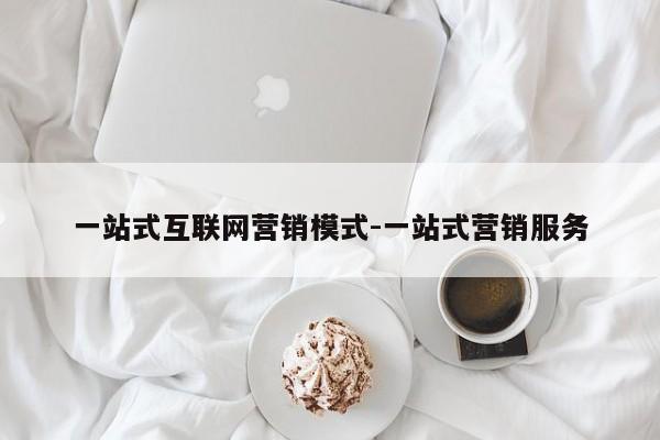 一站式互联网营销模式-一站式营销服务