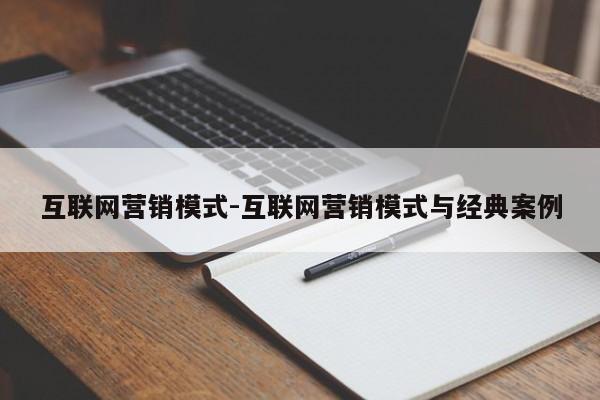 互联网营销模式-互联网营销模式与经典案例