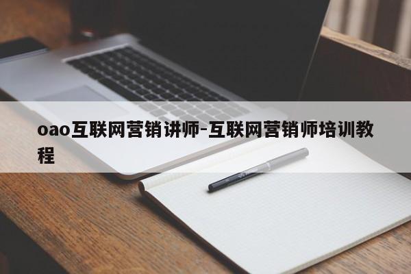 oao互联网营销讲师-互联网营销师培训教程