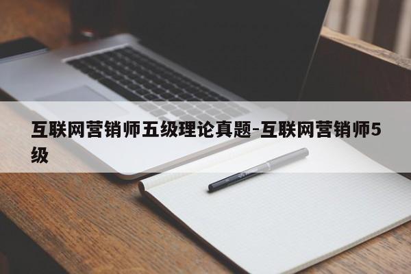 互联网营销师五级理论真题-互联网营销师5级