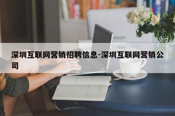 深圳互联网营销招聘信息-深圳互联网营销公司