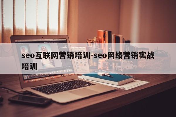 seo互联网营销培训-seo网络营销实战培训
