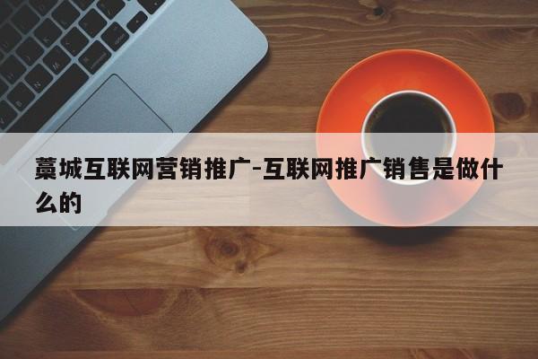 藁城互联网营销推广-互联网推广销售是做什么的